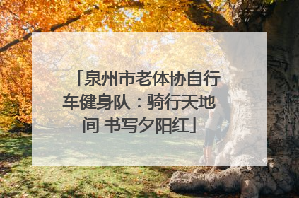泉州市老体协自行车健身队：骑行天地间 书写夕阳红