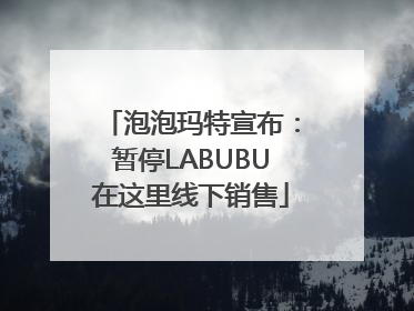 泡泡玛特宣布：暂停LABUBU在这里线下销售