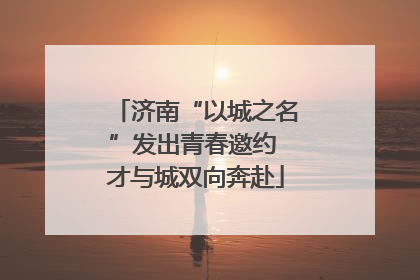济南“以城之名”发出青春邀约 才与城双向奔赴