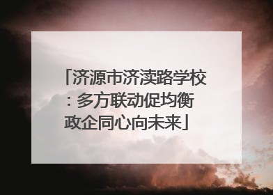 济源市济渎路学校：多方联动促均衡 政企同心向未来