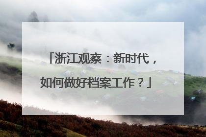 浙江观察：新时代，如何做好档案工作？