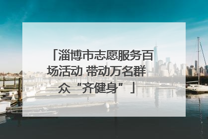 淄博市志愿服务百场活动 带动万名群众“齐健身”