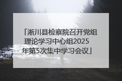 淅川县检察院召开党组理论学习中心组2025年第5次集中学习会议