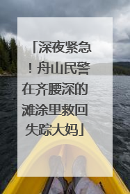 深夜紧急！舟山民警在齐腰深的滩涂里救回失踪大妈