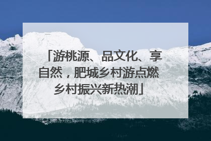游桃源、品文化、享自然，肥城乡村游点燃乡村振兴新热潮