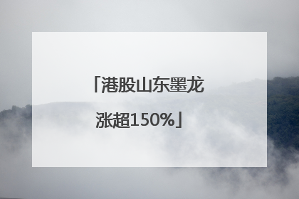 港股山东墨龙涨超150%