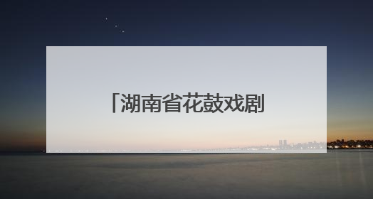 湖南省花鼓戏剧院携《连升三级》亮相全国戏曲（南方片）会演