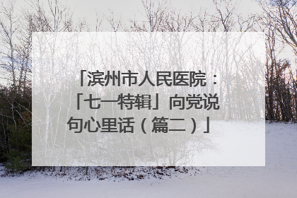滨州市人民医院：「七一特辑」向党说句心里话（篇二）