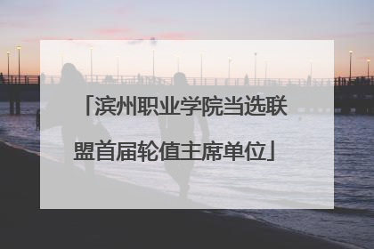 滨州职业学院当选联盟首届轮值主席单位