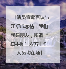 演员宣璐否认与汪卓成恋情：我们就是朋友，所谓“牵手图”双方工作人员均在场