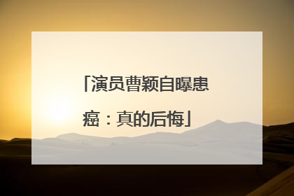 演员曹颖自曝患癌：真的后悔