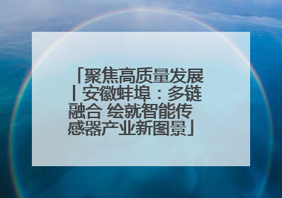 聚焦高质量发展丨安徽蚌埠：多链融合 绘就智能传感器产业新图景