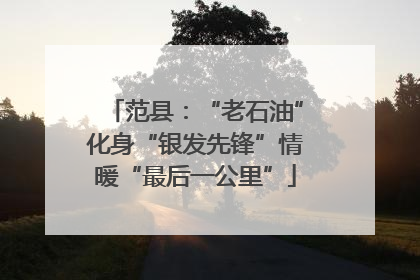 范县：“老石油”化身“银发先锋”情暖“最后一公里”