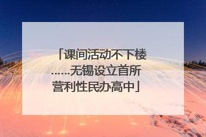 课间活动不下楼……无锡设立首所营利性民办高中