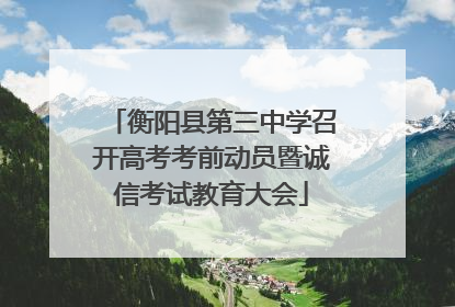 衡阳县第三中学召开高考考前动员暨诚信考试教育大会