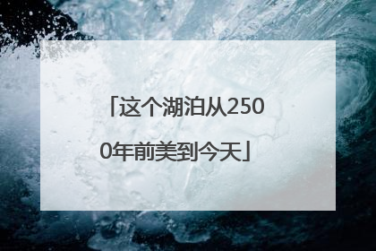 这个湖泊从2500年前美到今天