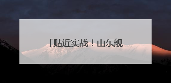 贴近实战！山东舰最新演练现场→