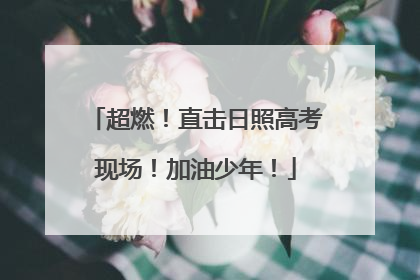 超燃！直击日照高考现场！加油少年！