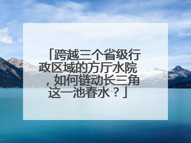 跨越三个省级行政区域的方厅水院，如何链动长三角这一池春水？