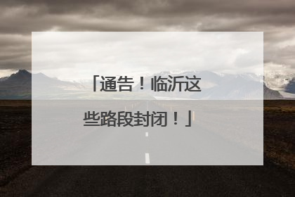 通告！临沂这些路段封闭！