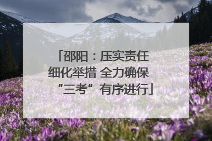 邵阳：压实责任 细化举措 全力确保“三考”有序进行