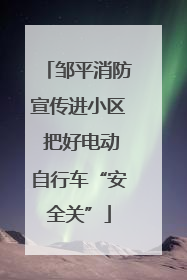 邹平消防宣传进小区 把好电动自行车“安全关”