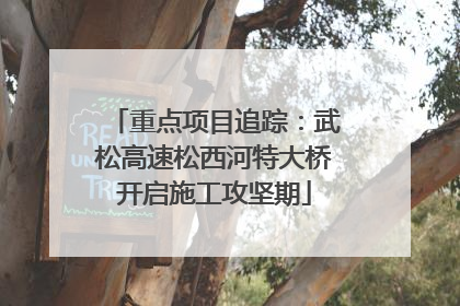 重点项目追踪：武松高速松西河特大桥开启施工攻坚期