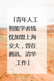 青年人工智能学者钱忱加盟上海交大，曾在腾讯、清华工作