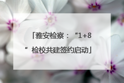 雅安检察：“1+8”检校共建签约启动