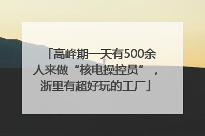 高峰期一天有500余人来做“核电操控员”，浙里有超好玩的工厂