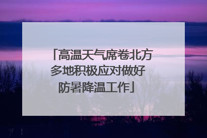 高温天气席卷北方 多地积极应对做好防暑降温工作