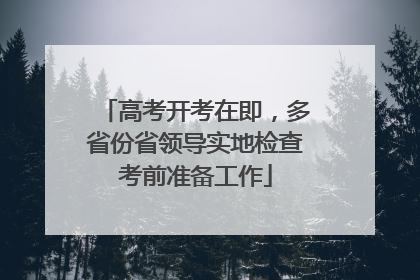 高考开考在即，多省份省领导实地检查考前准备工作
