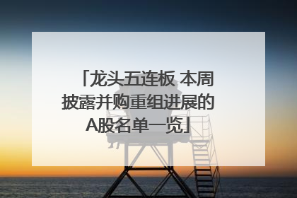 龙头五连板 本周披露并购重组进展的A股名单一览