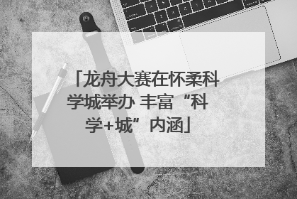 龙舟大赛在怀柔科学城举办 丰富“科学+城”内涵