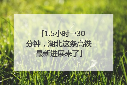 1.5小时→30分钟，湖北这条高铁最新进展来了