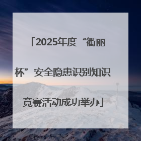 2025年度“衢丽杯”安全隐患识别知识竞赛活动成功举办