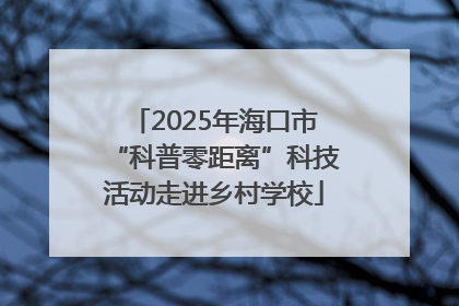 2025年海口市“科普零距离”科技活动走进乡村学校