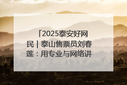 2025泰安好网民｜泰山售票员刘春莲：用专业与网络讲好泰山故事