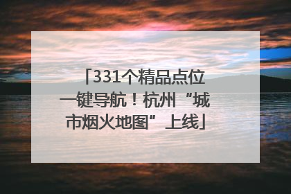 331个精品点位一键导航！杭州“城市烟火地图”上线