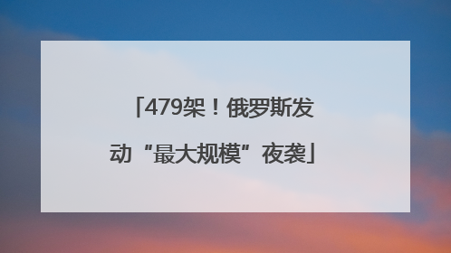 479架！俄罗斯发动“最大规模”夜袭