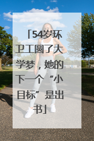 54岁环卫工圆了大学梦，她的下一个“小目标”是出书