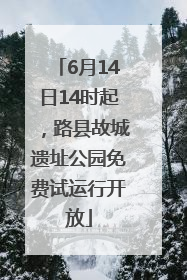 6月14日14时起，路县故城遗址公园免费试运行开放