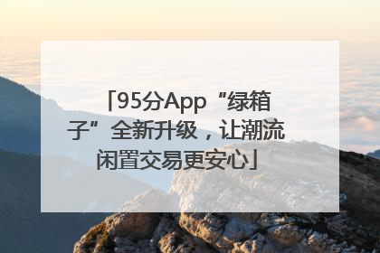 95分App“绿箱子”全新升级，让潮流闲置交易更安心