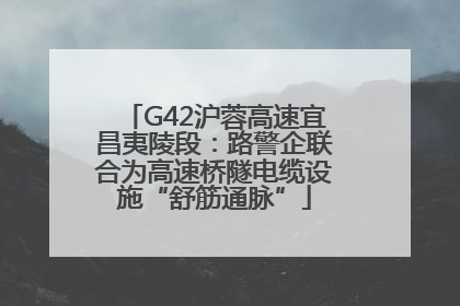 G42沪蓉高速宜昌夷陵段：路警企联合为高速桥隧电缆设施“舒筋通脉”