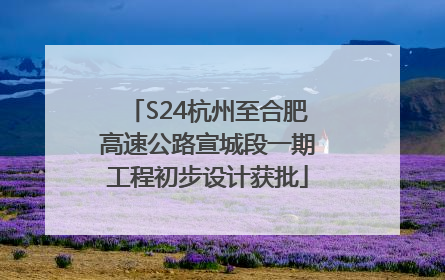 S24杭州至合肥高速公路宣城段一期工程初步设计获批